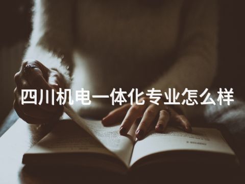 四川机电一体化专业怎么样(图1) 四川机电一体化专业怎么样(图1)
