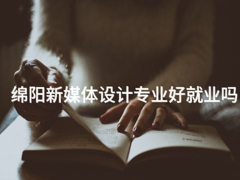 绵阳新媒体设计专业好就业吗