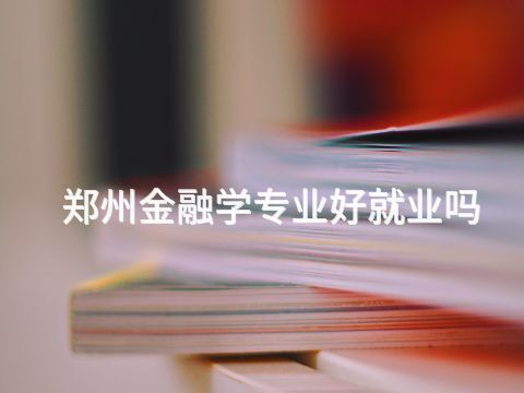 郑州金融学专业好就业吗