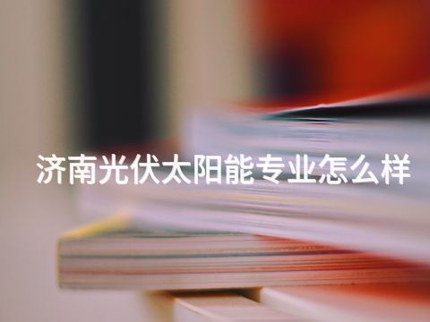 济南光伏太阳能专业怎么样