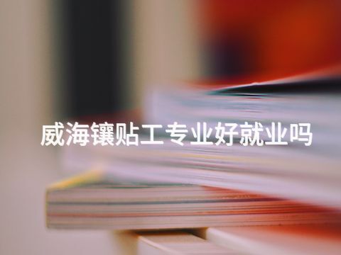 威海镶贴工专业好就业吗(图1) 威海镶贴工专业好就业吗(图1)