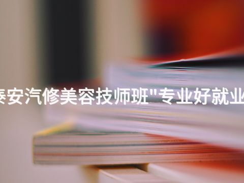 泰安汽修美容技师班"专业好就业吗