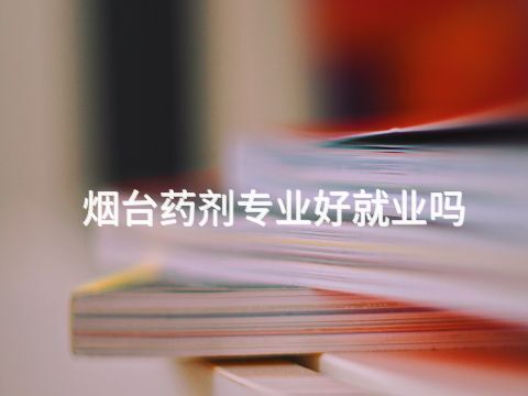 烟台药剂专业好就业吗
