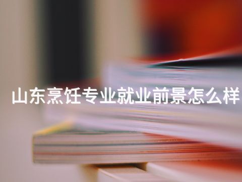 山东烹饪专业就业前景怎么样(图1) 山东烹饪专业就业前景怎么样(图1)