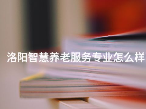 洛阳智慧养老服务专业怎么样(图1) 洛阳智慧养老服务专业怎么样(图1)