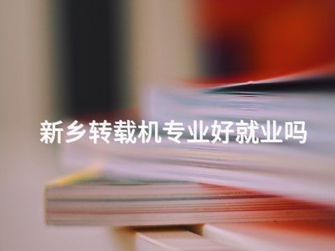 新乡转载机专业好就业吗