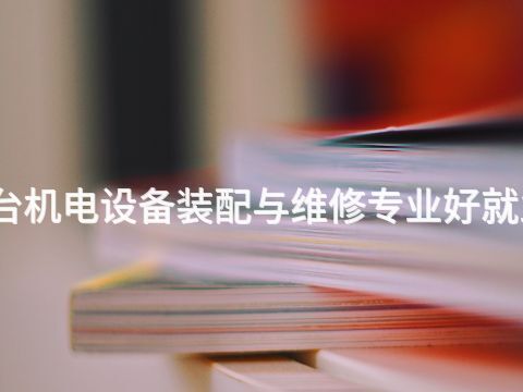 邢台机电设备装配与维修专业好就业吗