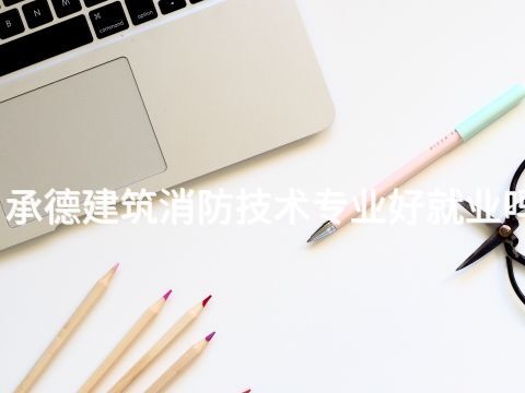 承德建筑消防技术专业好就业吗(图1) 承德建筑消防技术专业好就业吗(图1)