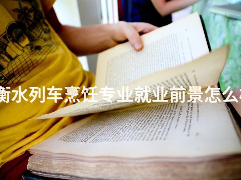 衡水列车烹饪专业就业前景怎么样