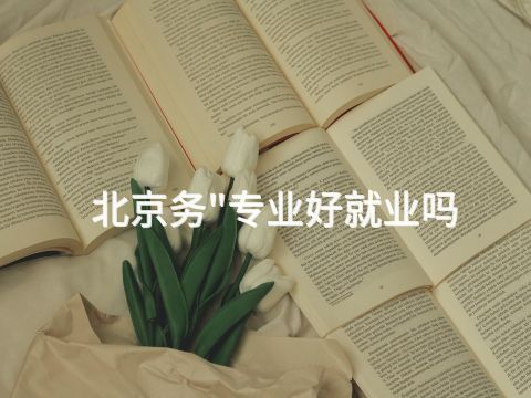北京务"专业好就业吗