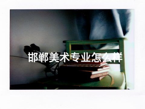 邯郸美术专业怎么样(图1) 邯郸美术专业怎么样(图1)