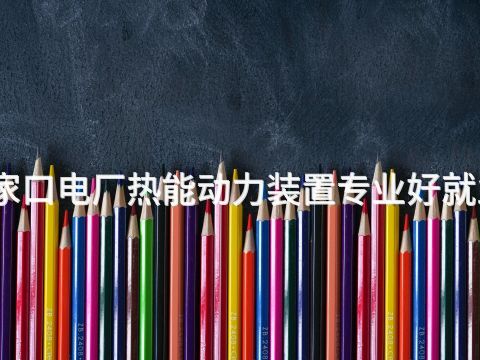 张家口电厂热能动力装置专业好就业吗(图1)