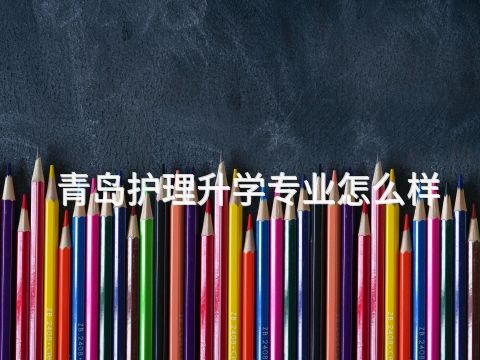 青岛护理升学专业怎么样(图1) 青岛护理升学专业怎么样(图1)