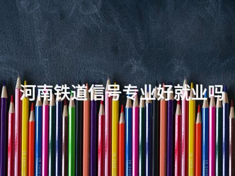 河南铁道信号专业好就业吗(图1) 河南铁道信号专业好就业吗(图1)