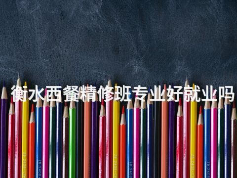 衡水西餐精修班专业好就业吗(图1) 衡水西餐精修班专业好就业吗(图1)
