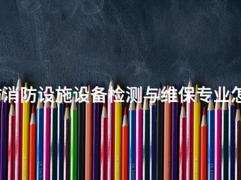 廊坊消防设施设备检测与维保专业怎么样(图1) 廊坊消防设施设备检测与维保专业怎么样(图1)