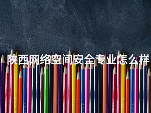 陕西网络空间安全专业怎么样