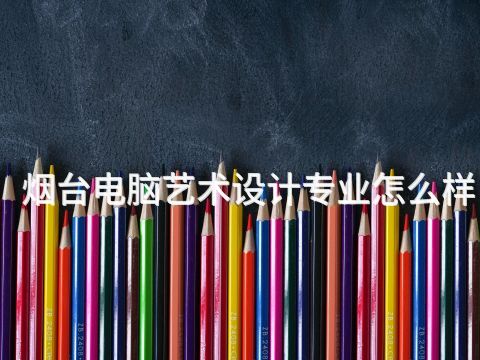 烟台电脑艺术设计专业怎么样