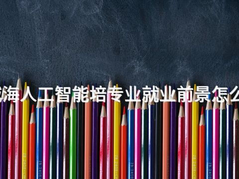威海人工智能培专业就业前景怎么样