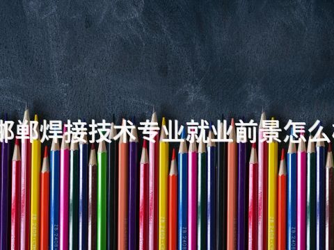 邯郸焊接技术专业就业前景怎么样(图1) 邯郸焊接技术专业就业前景怎么样(图1)