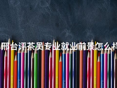 邢台评茶员专业就业前景怎么样