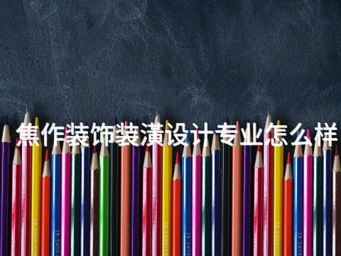焦作装饰装潢设计专业怎么样