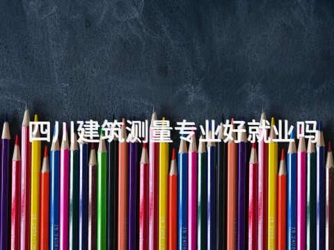 四川建筑测量专业好就业吗(图1) 四川建筑测量专业好就业吗(图1)