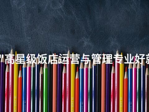 滨州"高星级饭店运营与管理专业好就业吗