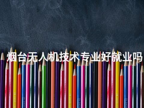 烟台无人机技术专业好就业吗(图1) 烟台无人机技术专业好就业吗(图1)