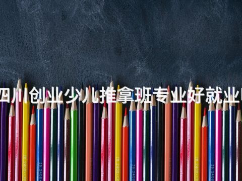 四川创业少儿推拿班专业好就业吗(图1) 四川创业少儿推拿班专业好就业吗(图1)