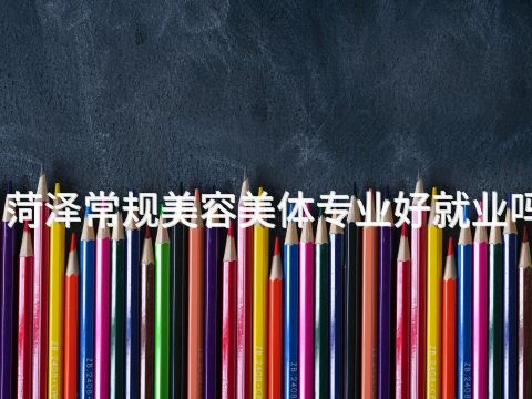 菏泽常规美容美体专业好就业吗