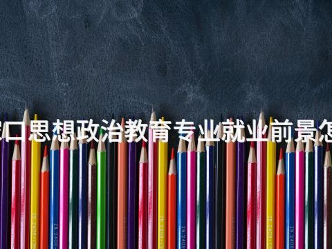 张家口思想政治教育专业就业前景怎么样