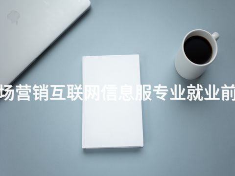 邯郸"市场营销互联网信息服专业就业前景怎么样