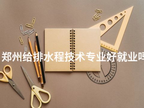 郑州给排水程技术专业好就业吗(图1) 郑州给排水程技术专业好就业吗(图1)