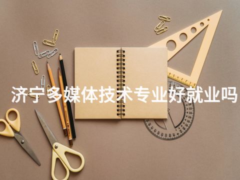 济宁多媒体技术专业好就业吗
