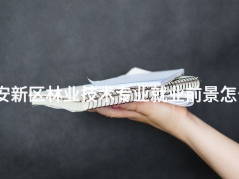 雄安新區林業技術專業就業前景怎么樣