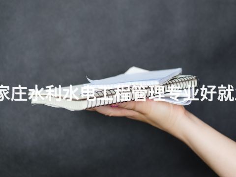 石家莊水利水電工程管理專業好就業嗎