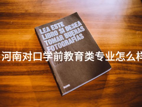 河南对口学前教育类专业怎么样(图1) 河南对口学前教育类专业怎么样(图1)