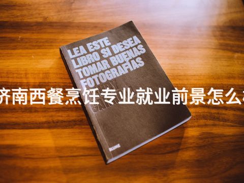 济南西餐烹饪专业就业前景怎么样