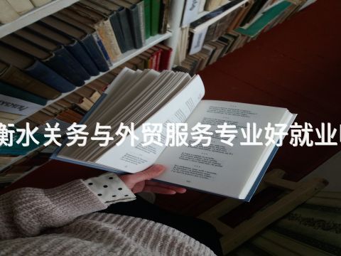 衡水关务与外贸服务专业好就业吗