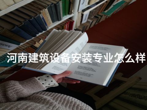 河南建筑设备安装专业怎么样