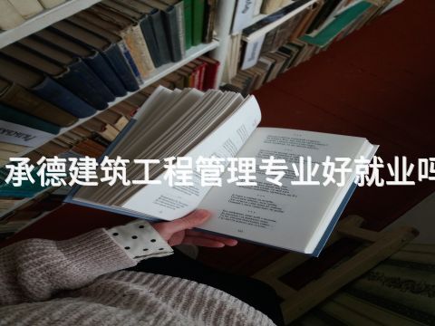 承德建筑工程管理专业好就业吗