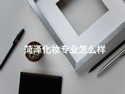 菏澤化妝專業(yè)怎么樣