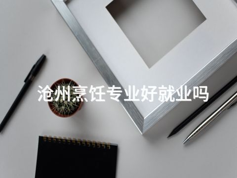 滄州烹飪專業好就業嗎