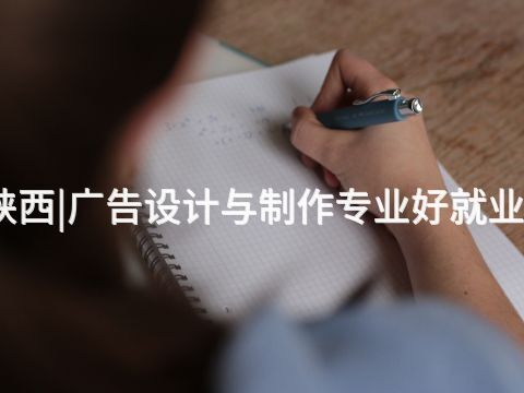 陜西|廣告設計與制作專業好就業嗎