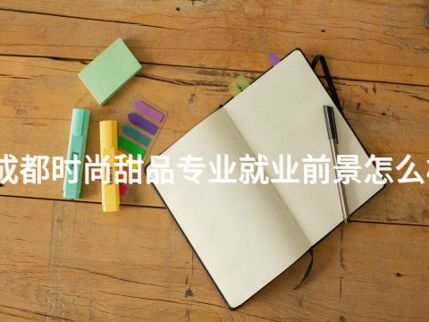 成都时尚甜品专业就业前景怎么样(图1)