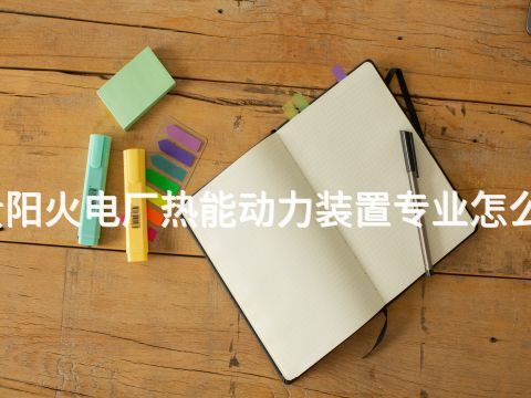 贵阳火电厂热能动力装置专业怎么样(图1) 贵阳火电厂热能动力装置专业怎么样(图1)
