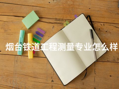 烟台铁道工程测量专业怎么样(图1)