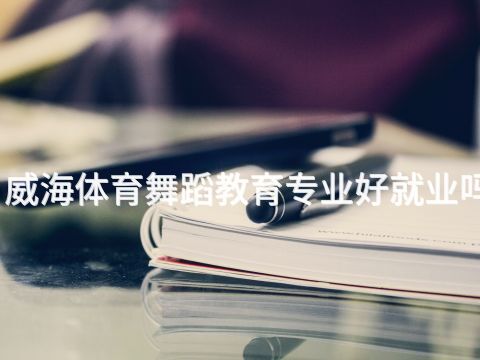 威海体育舞蹈教育专业好就业吗(图1) 威海体育舞蹈教育专业好就业吗(图1)