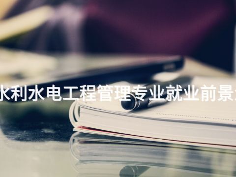 枣庄水利水电工程管理专业就业前景怎么样